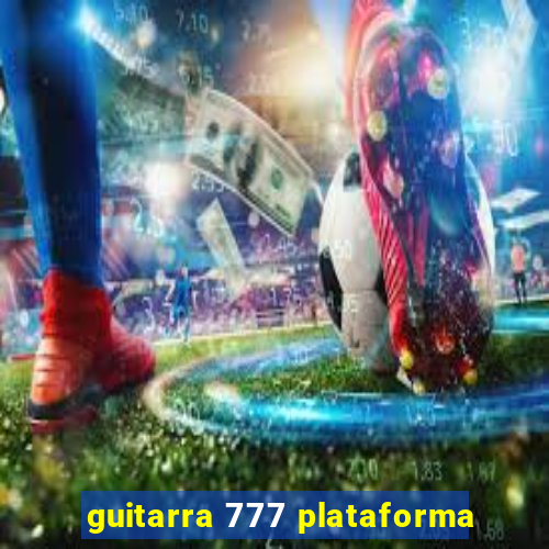 guitarra 777 plataforma